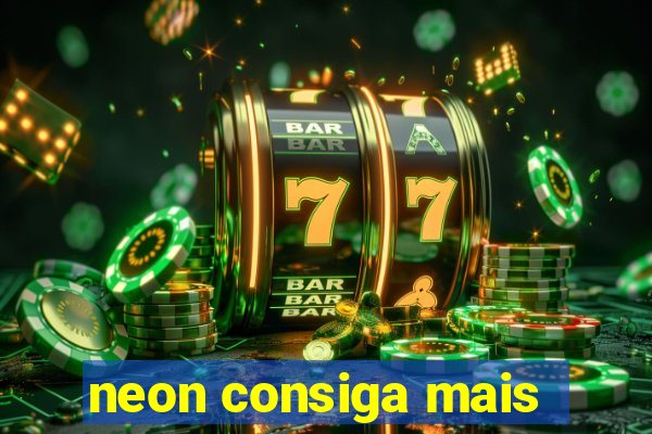 neon consiga mais